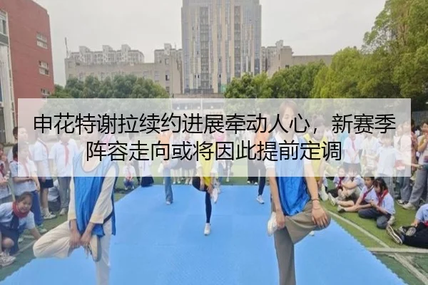 申花特谢拉续约进展牵动人心，新赛季阵容走向或将因此提前定调